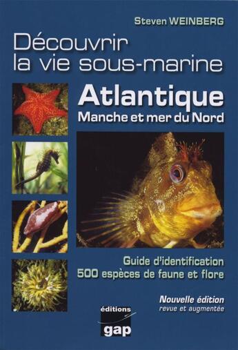 Couverture du livre « Découvrir la vie sous-marine ; Atlantique, Manche et mer du Nord ; guide de l'identification 500 espèces de faune et flore » de Steven Weinberg aux éditions Gap