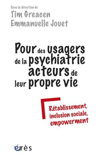 Couverture du livre « Pour des usagers de la psychiatrie acteurs de leur propre vie ; rétablissement, inclusion sociale, empowerment » de Emmanuelle Jouet et Tim Greacen aux éditions Eres