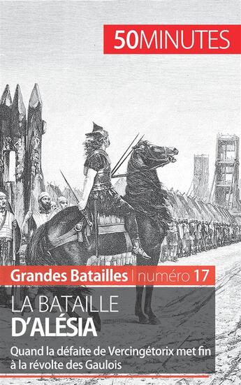 Couverture du livre « La bataille d'Alésia : quand la défaite de Vercingétorix met fin à la révolte des Gaulois » de Nicolas Cartelet aux éditions 50minutes.fr