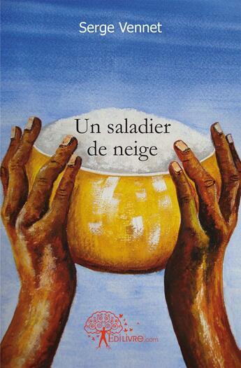 Couverture du livre « Un saladier de neige » de Serge Vennet aux éditions Edilivre