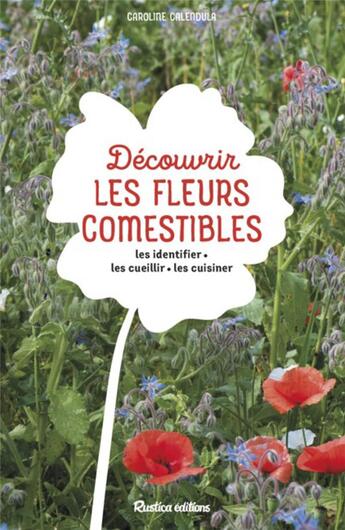 Couverture du livre « Découvrir les fleurs comestibles : Les identifier, les cueillir, les cuisiner » de Caroline Calendula aux éditions Rustica