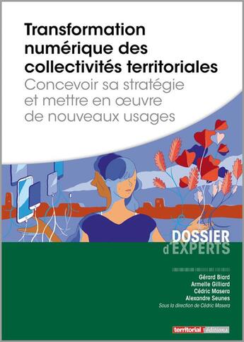 Couverture du livre « Transformation numérique des collectivités territoriales ; concevoir sa stratégie et mettre en oeuvre de nouveaux usages » de Gerard Biardeaud et Armelle Gilliard et Cedric Masera et Alexandre Seunes aux éditions Territorial