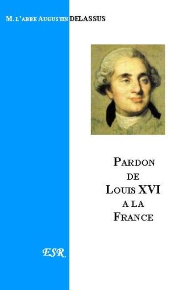 Couverture du livre « Le pardon de Louis XVI à la France » de Auguste Delassus aux éditions Saint-remi