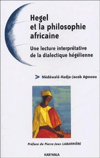 Couverture du livre « Hegel et la philosophie africaine ; une lecture interprétative de la dialectique hégélienne » de Agossou M-J. aux éditions Karthala