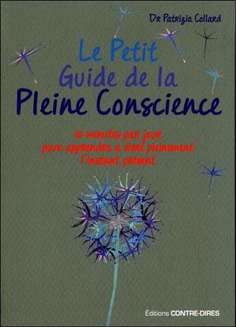 Couverture du livre « Le petit guide de la pleine conscience ; 10 minutes par jour pour pour apprendre à vivre pleinement l'instant présent » de Patrizia Collard aux éditions Contre-dires