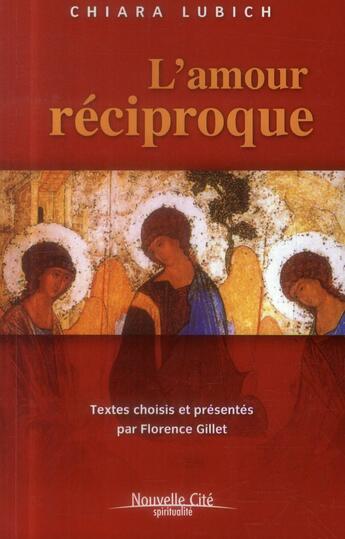 Couverture du livre « L'amour réciproque ; textes choisis et présentés par Florence Gillet » de Chiara Lubich aux éditions Nouvelle Cite