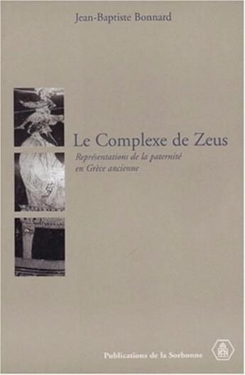 Couverture du livre « Le Complexe de Zeus : Représentations de la paternité en Grèce ancienne » de Jean-Baptiste Bonnard aux éditions Editions De La Sorbonne