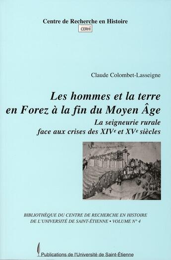 Couverture du livre « Les hommes et la terre en forez à la fin du moyen âge ; la seignerie rurale face aux crises des xiv et xv siècles » de Claude Colombet-Lasseigne aux éditions Pu De Saint Etienne