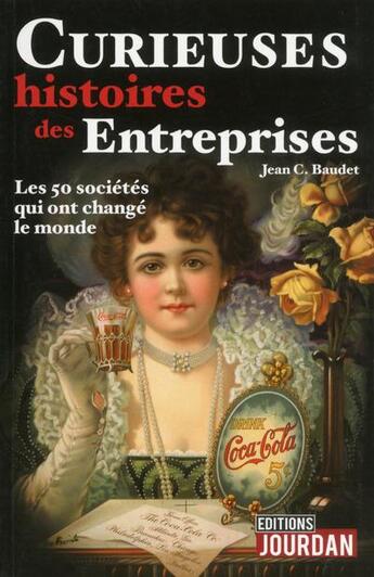 Couverture du livre « Curieuses histoires des entreprises - les 50 societes qui ont change le monde » de Jean C. Baudet aux éditions Jourdan