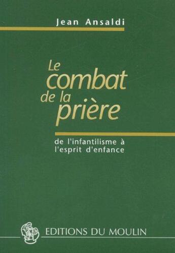 Couverture du livre « Le combat de la prière ; de l'infantilisme à l'esprit d'enfance » de Jean Ansaldi aux éditions Zodiaque