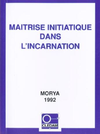 Couverture du livre « Maîtrise initiatique dans l'incarnation » de Leila Chellabi et Morya aux éditions Lcd Mediation