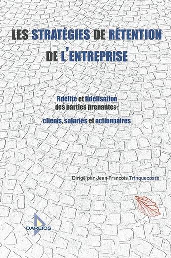 Couverture du livre « Les stratégies de rétention de l'entreprise ; fidélité et fidélisation des parties prenantes ; clients, salariés et actionnaires » de Jean-Francois Trinquecoste et Collectif aux éditions Dareios