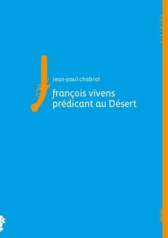 Couverture du livre « Francois Vivens ; prédicant au désert » de J.P Chabrol aux éditions Alcide