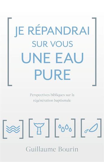 Couverture du livre « Je répandrai sur vous une eau pure ; perspectives bibliques sur la régénération baptismale » de Guillaume Bourin aux éditions Publications Chretiennes