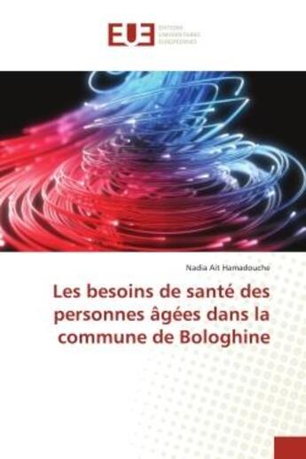 Couverture du livre « Les besoins de santé des personnes âgées dans la commune de Bologhine » de Nadia Ait Hamadouche aux éditions Editions Universitaires Europeennes