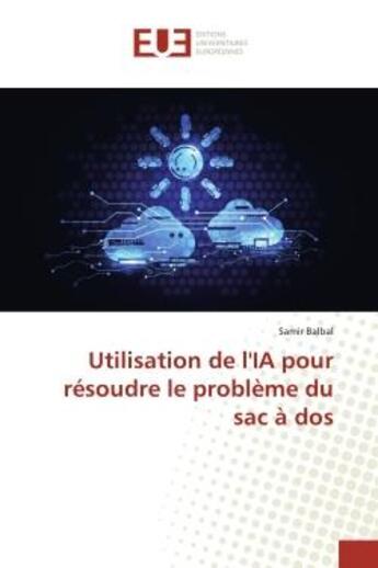 Couverture du livre « Utilisation de l'IA pour résoudre le problème du sac à dos » de Samir Balbal aux éditions Editions Universitaires Europeennes