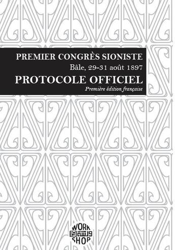 Couverture du livre « Premier congrès sioniste (Bâle, 29-31 août 1897) : protocole officiel » de  aux éditions Workshop 19