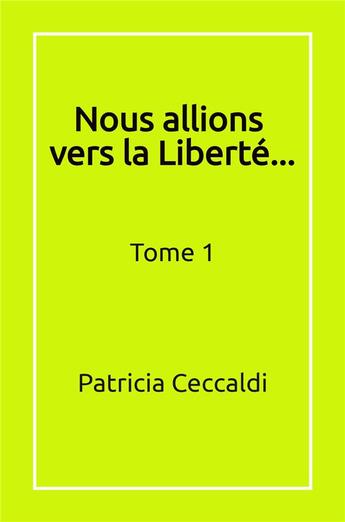 Couverture du livre « Nous allions vers la Liberté... : Tome 1 » de Ceccaldi Patricia aux éditions Librinova