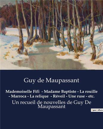 Couverture du livre « Mademoiselle Fifi - Madame Baptiste - La rouille - Marroca - La relique - Réveil - Une ruse - etc. : Un recueil de nouvelles de Guy De Maupassant » de Guy de Maupassant aux éditions Culturea