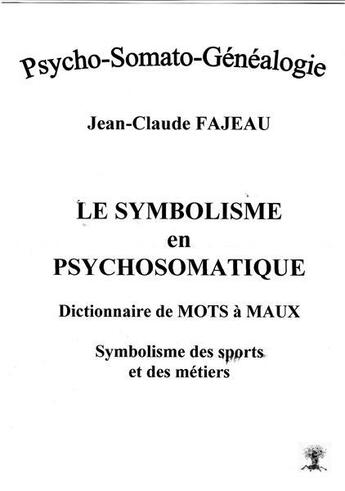 Couverture du livre « Le symbolisme en psychosomatique ; dictionnaire de mots à maux » de Jean-Claude Fajeau aux éditions Jean-claude Fajeau