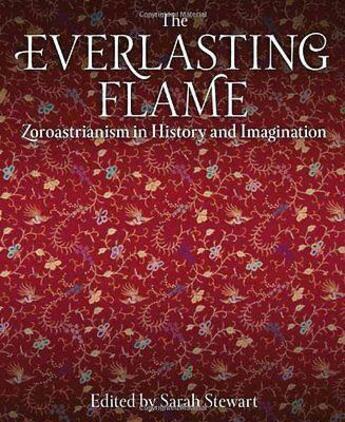 Couverture du livre « Everlasting flame ; Zoroastrianism in History an Imagination » de Sarah Stewart aux éditions Tauris