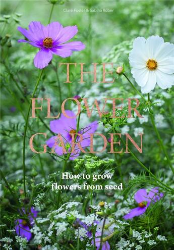 Couverture du livre « The flower garden how to grow flowers from seed » de Foster Clare aux éditions Laurence King