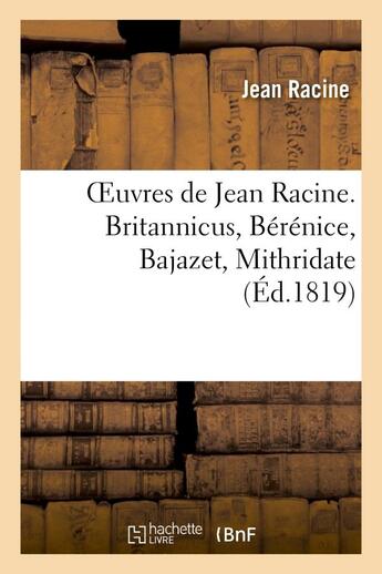 Couverture du livre « Oeuvres de jean racine. britannicus, berenice, bajazet, mithridate » de Jean Racine aux éditions Hachette Bnf