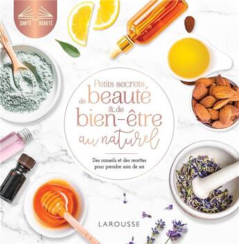 Couverture du livre « Petits secrets de beauté et de bien-être au naturel : des conseils et des recettes pour prendre soin de soi » de  aux éditions Larousse