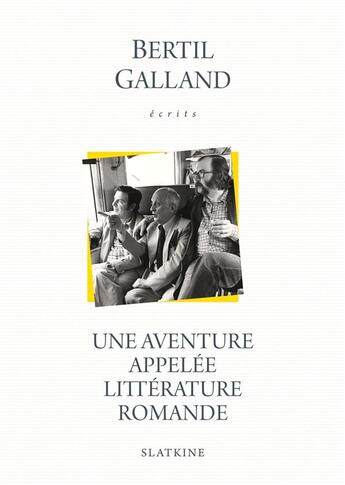 Couverture du livre « Une aventure appelée littérature romande ; princes des marges, destins d'écrivains » de Bertil Galland aux éditions Slatkine