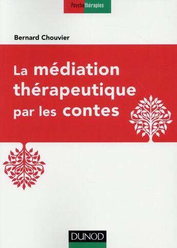 Couverture du livre « La médiation thérapeutique par les contes » de Bernard Chouvier aux éditions Dunod