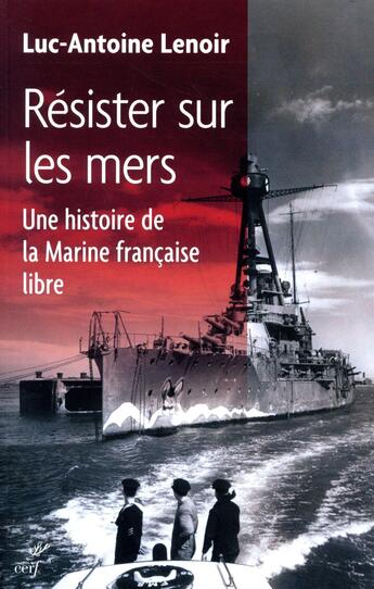 Couverture du livre « Résister sur les mers ; une histoire de la Marine française libre » de Luc-Antoine Lenoir aux éditions Cerf