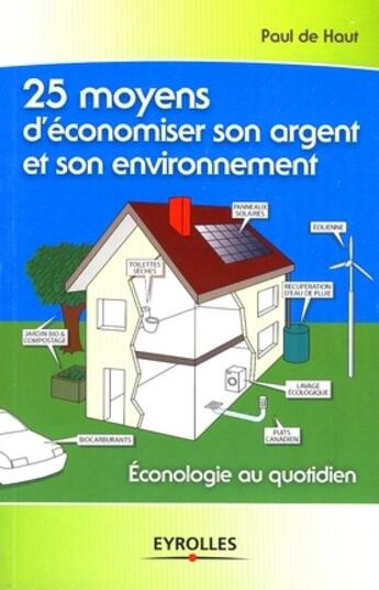 Couverture du livre « 25 moyens d'économiser son argent et son environnement ; éconologie au quotidien » de Paul De Haut aux éditions Eyrolles