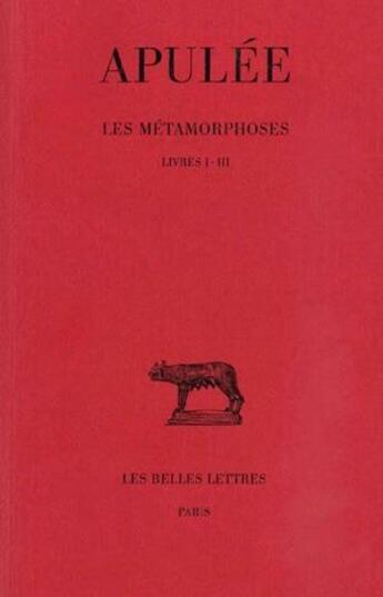 Couverture du livre « Les Métamorphoses. Tome I : Livres I-III » de Apulee aux éditions Belles Lettres