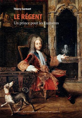 Couverture du livre « Le régent : un prince pour les Lumières » de Thierry Sarmant aux éditions Perrin