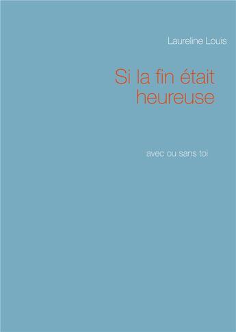 Couverture du livre « Si la fin était heureuse : avec ou sans toi » de Laureline Louis aux éditions Books On Demand