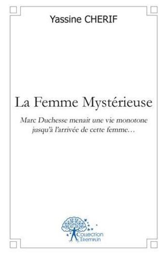 Couverture du livre « La femme mysterieuse - marc duchesse menait une vie monotone jusqu a l arrivee de cette femme » de Cherif Yassine aux éditions Edilivre