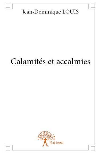 Couverture du livre « Calamités et accalmies » de Jean-Dominique Louis aux éditions Edilivre