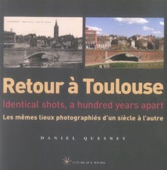 Couverture du livre « RETOUR A : Toulouse ; identical shots, a hundred years apart » de Daniel Quesney aux éditions Les Beaux Jours