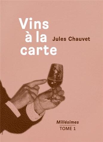 Couverture du livre « Vins a la carte; millesimes t.1 » de Jules Chauvet aux éditions Epure