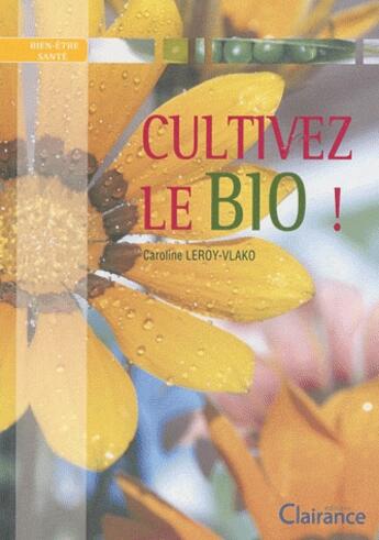 Couverture du livre « Cultivez le bio ! » de Caroline Leroy-Vlako aux éditions Clairance