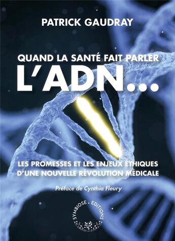 Couverture du livre « Quand la santé fait parler l'ADN... ; les promesses et les enjeux éthiques d'une nouvelle révolution médicale » de Patrick Gaudray aux éditions Symbiose