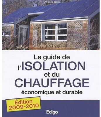 Couverture du livre « Le guide de l'isolation et du chauffage économique et durable (édition 2009/2010) » de Angelie Baral aux éditions Edigo