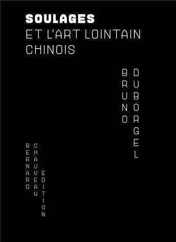 Couverture du livre « Pierre Soulages et l'art lointain chinois » de Bruno Duborgel aux éditions Bernard Chauveau