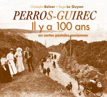 Couverture du livre « Perros-Guirec et son canton il y a 100 ans en cartes postales anciennes » de Christophe Belser aux éditions Patrimoines & Medias