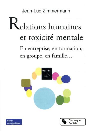 Couverture du livre « Relations humaines et toxicité mentale ; en entreprise, en formation, en groupe, en famille... » de Jean-Luc Zimmermann aux éditions Chronique Sociale