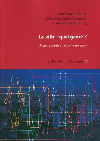 Couverture du livre « La ville : quel genre ? l'espace public à l'épreuve du genre » de Corinne Luxembourg et Emmanuelle Faure et Edna Hernandez-Gonzalez aux éditions Le Temps Des Cerises