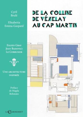 Couverture du livre « De la colline de Vézelay au cap Martin : Eilleen Gray, Jean Badovici, Le Corbusier, une architecture » de Cyril Brule et Elisabetta Emina-Gaspard aux éditions Le Charmoiset