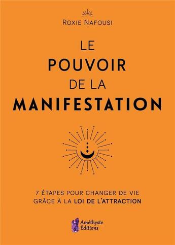 Couverture du livre « Le pouvoir de la manifestation : 7 étapes pour changer de vie grâce à la loi de l'attraction » de Roxie Nafousi aux éditions Amethyste