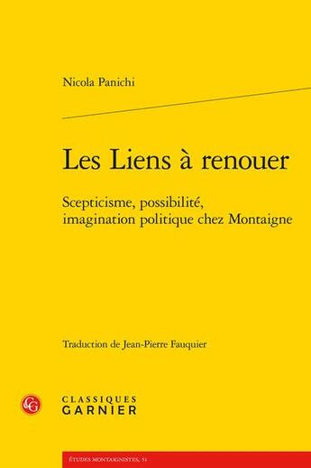 Couverture du livre « Les liens à renouer : scepticisme, possibilité, imagination politique chez Montaigne » de Nicola Panichi aux éditions Classiques Garnier