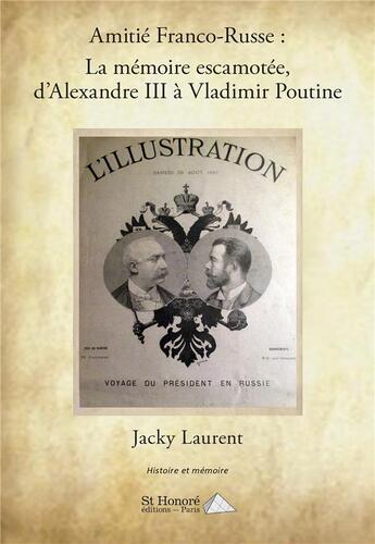 Couverture du livre « Amitie franco-russe : la memoire escamotee, d alexandre iii a vladimir poutine » de Jacky Laurent aux éditions Saint Honore Editions